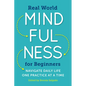 Real World Mindfulness for Beginners: Navigate Daily Life One Practice at a Time - Paperback