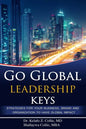 Go Global Leadership Keys: Strategies for Your Business, Brand and Organization to Have Global Impact - Paperback