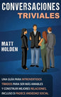 Conversaciones Triviales: Una Guía para Introvertidos Tímidos para Ser Más Amables y Construir Mejores Relaciones, Incluso si Padece Ansiedad Social - Hardcover