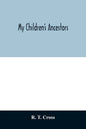 My children's ancestors; data concerning about four hundred New England ancestors of the children of Roselle Theodore Cross and his wife Emma Asenath - Paperback