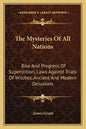 The Mysteries of All Nations: Rise and Progress of Superstition, Laws Against Trials of Witches, Ancient and Modern Delusions - Paperback