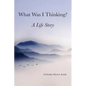 What Was I Thinking: A Life Story - Paperback