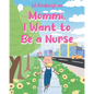 Mommi, I Want to Be a Nurse - Paperback