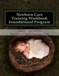 Newborn Care Training Workbook - Accredited Edition: Foundational Newborn Care Program - Paperback
