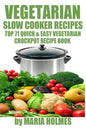 Vegetarian Slow Cooker Recipes: Top 71 Quick & Easy Vegetarian Crockpot Recipe Book - Paperback