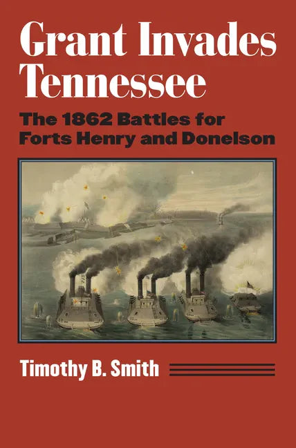Grant Invades Tennessee: The 1862 Battles for Forts Henry and Donelson - Paperback