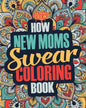 How New Moms Swear Coloring Book: A Funny, Irreverent, Clean Swear Word New Mom Coloring Book Gift Idea - Paperback
