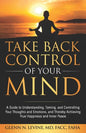 Take Back Control of Your Mind: A Guide to Understanding, Taming, and Controlling Your Thoughts and Emotions, and Thereby Achieving True Happiness and - Paperback