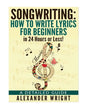 How to write a song: How to Write Lyrics for Beginners in 24 Hours or Less!: A Detailed Guide - Paperback