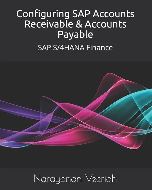 Configuring SAP Accounts Receivable & Accounts Payable: SAP S/4HANA Finance - Paperback