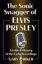 The Sonic Swagger of Elvis Presley: A Critical History of the Early Recordings - Paperback