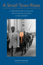 A Small Town Rises: A Sharecropper and a College Girl Join the Struggle for Justice in Shaw, Mississippi - Paperback