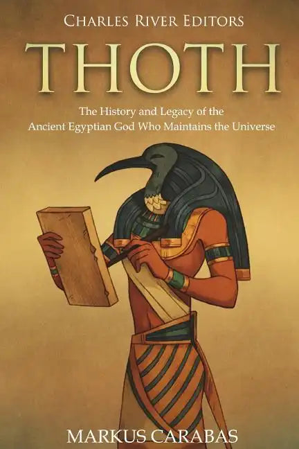 Thoth: The History and Legacy of the Ancient Egyptian God Who Maintains the Universe - Paperback