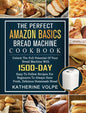 The Perfect Amazon Basics Bread Machine Cookbook: Unlock The Full Potential Of Your Bread Machine With 1500-Day Easy-To-Follow Recipes For Beginners T - Hardcover