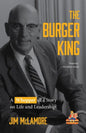 The Burger King: A Whopper of a Story on Life and Leadership (for Fans of Company History Books Like My Warren Buffett Bible or Elon Musk) - Hardcover