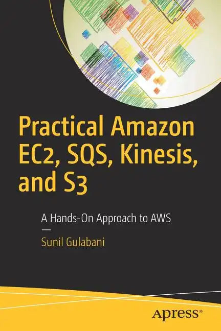 Practical Amazon Ec2, Sqs, Kinesis, and S3: A Hands-On Approach to Aws - Paperback