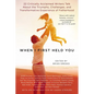 When I First Held You: 22 Critically Acclaimed Writers Talk About the Triumphs, Challenges, and Transformative Experience of Fatherhood - Paperback