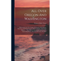 All Over Oregon And Washington: Observations On The Country, Its Scenery, Soil, Climate, Resources, And Improvements, With An Outline Of Its Early His - Hardcover