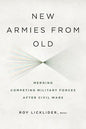 New Armies from Old: Merging Competing Military Forces after Civil Wars - Paperback