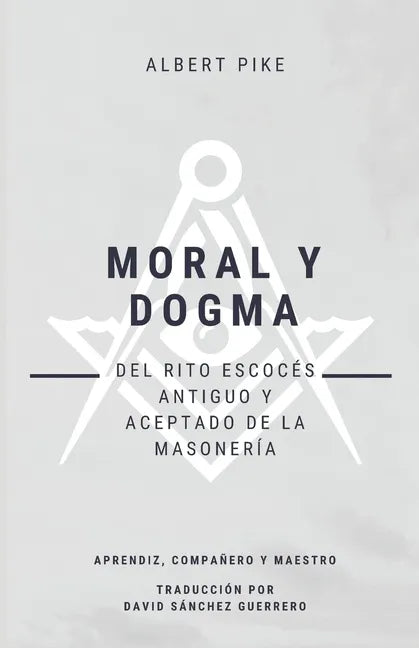 Moral y Dogma (Del Rito Escocés Antiguo y Aceptado de la Masonería): Grados de Aprendiz, Compañero y Maestro - Paperback