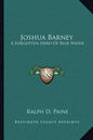 Joshua Barney: A Forgotten Hero of Blue Water - Paperback