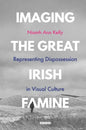 Imaging the Great Irish Famine: Representing Dispossession in Visual Culture - Paperback