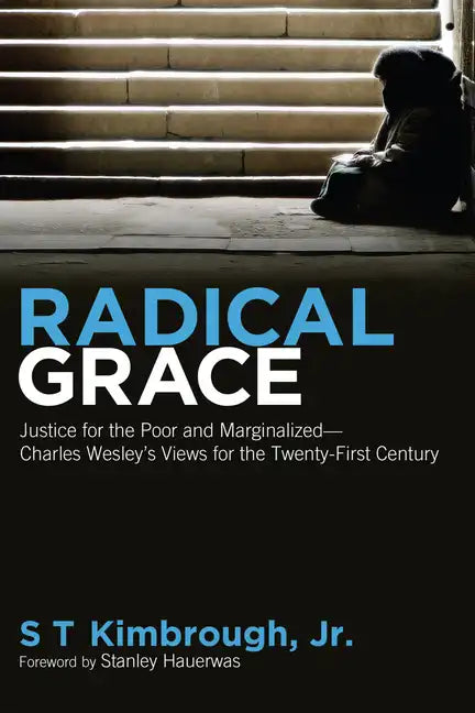 Radical Grace: Justice for the Poor and Marginalized--Charles Wesley's Views for the Twenty-First Century - Paperback