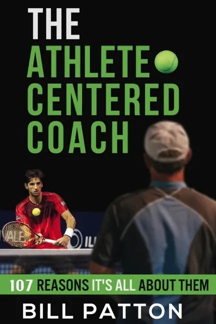 The Athlete Centered Coach: 107 Reasons It's All About Them - Paperback