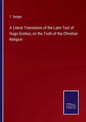 A Literal Translation of the Latin Text of Hugo Grotius, on the Truth of the Christian Religion - Paperback