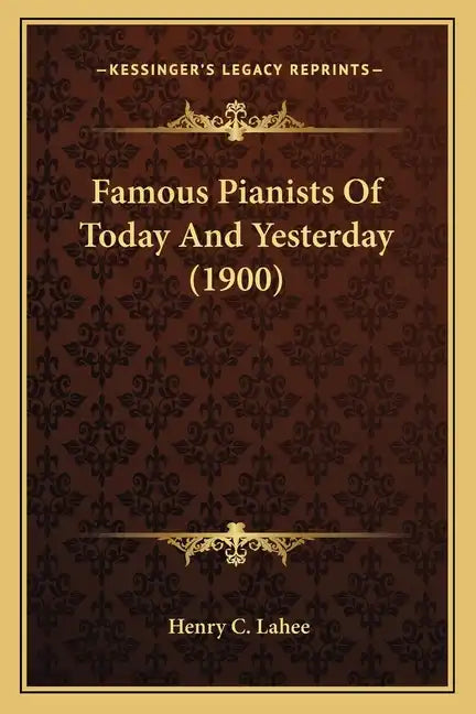 Famous Pianists Of Today And Yesterday (1900) - Paperback