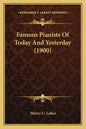 Famous Pianists Of Today And Yesterday (1900) - Paperback