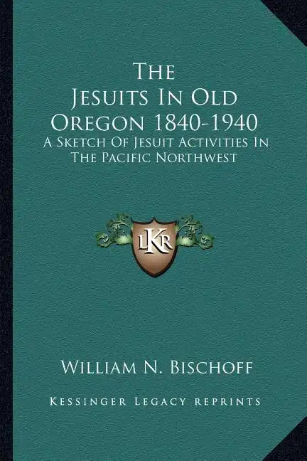 The Jesuits in Old Oregon 1840-1940: A Sketch of Jesuit Activities in the Pacific Northwest - Paperback