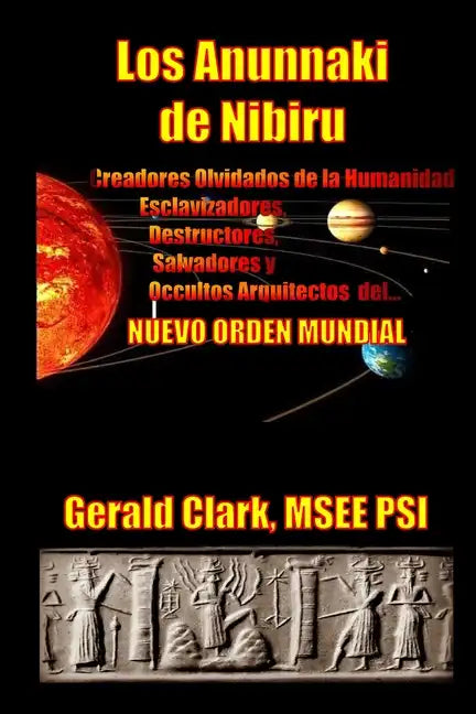 Los Anunnaki de Nibiru: Creadores Olvidados de la Humanidad, Esclavizadores, Destructores, Salvadores y Ocultos Arquitectos del Nuevo Orden Mundial - Paperback