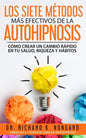 Los SIETE Métodos Más EFECTIVOS de la AUTOHIPNOSIS: Cómo Crear un Cambio Rápido en tu Salud, Riqueza y Hábitos - Paperback