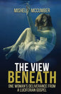 The View Beneath: One Woman's Deliverance from the Luciferian Gospel - Paperback