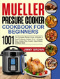 Mueller Pressure Cooker Cookbook for Beginners 1000: The Complete Recipe Guide of Mueller 6 Quart Pressure Cooker 10 in 1 to Saute, Slow Cooker, Rice - Paperback
