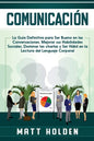 Comunicación: La Guía Definitiva para Ser Bueno en las Conversaciones, Mejorar sus Habilidades Sociales, Dominar las charlas y Ser H - Paperback