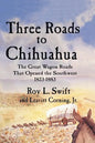 Three Roads to Chihuahua: The Great Wagon Roads That Opened the Southwest, 1823-1883 - Paperback