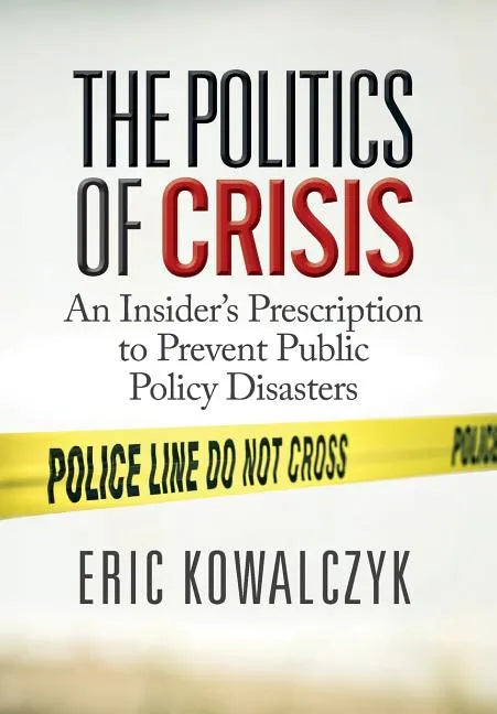 The Politics of Crisis: An Insider's Prescription to Prevent Public Policy Disasters - Hardcover