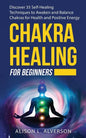 Chakra Healing for Beginners: Discover 35 Self-Healing Techniques to awaken and Balance Chakras for Health and Positive Energy: Spiritual Enlightenm - Paperback