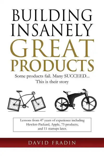 Building Insanely Great Products: Some Products Fail, Many Succeed? This is their Story: Lessons from 47 years of experience including Hewlett-Packard - Paperback
