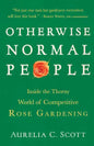 Otherwise Normal People: Inside the Thorny World of Competitive Rose Gardening - Paperback