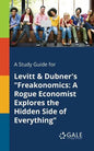 A Study Guide for Levitt & Dubner's "Freakonomics: A Rogue Economist Explores the Hidden Side of Everything" - Paperback