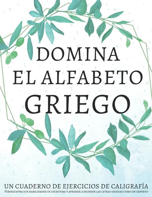 Domina el alfabeto griego, un cuaderno de ejercicios de caligrafía: Perfecciona tus habilidades de escritura y aprende a escribir las letras griegas c - Paperback