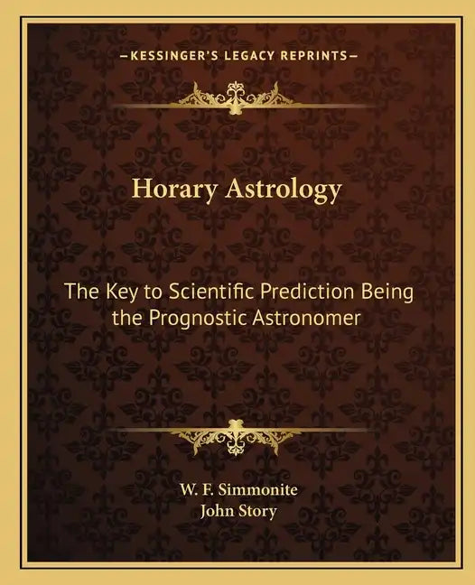 Horary Astrology: The Key to Scientific Prediction Being the Prognostic Astronomer - Paperback