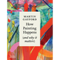 How Painting Happens (and Why It Matters) - Hardcover