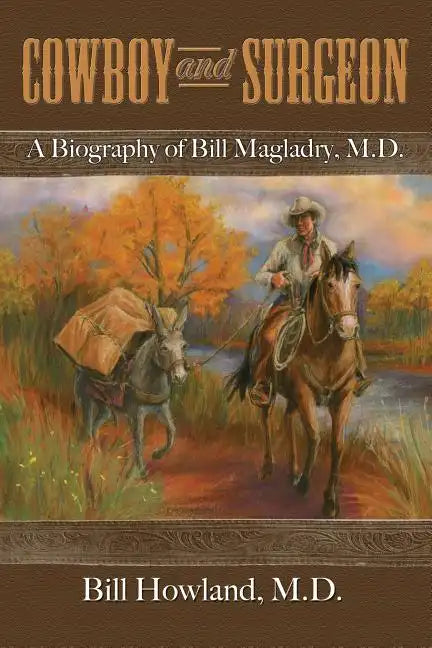 Cowboy and Surgeon: A Biography of Bill Magladry, M.D. - Paperback