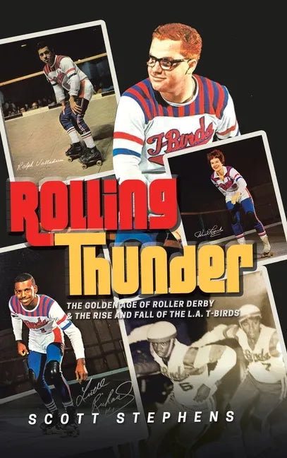 Rolling Thunder: The Golden Age of Roller Derby & the Rise and Fall of the L.A. T-Birds - Hardcover