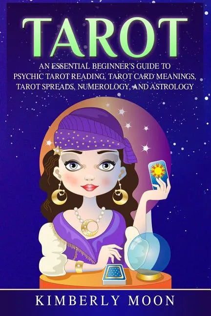 Tarot: An Essential Beginner's Guide to Psychic Tarot Reading, Tarot Card Meanings, Tarot Spreads, Numerology, and Astrology - Paperback