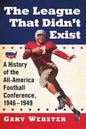 The League That Didn't Exist: A History of the All-American Football Conference, 1946-1949 - Paperback